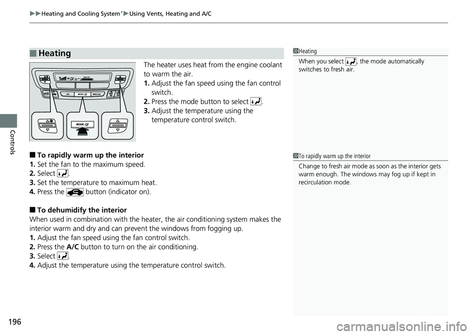 HONDA RIDGELINE 2018  Owners Manual (in English) uuHeating and Cooling System*uUsing Vents, Heating and A/C
196
Controls
The heater uses heat from the engine coolant 
to warm the air.
1. Adjust the fan speed using the fan control 
switch.
2. Press t