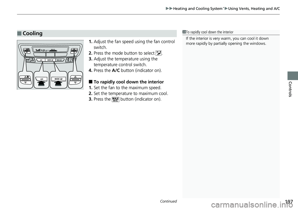 HONDA RIDGELINE 2018  Owners Manual (in English) Continued197
uuHeating and Cooling System*uUsing Vents, Heating and A/C
Controls
1. Adjust the fan speed using the fan control 
switch.
2. Press the mode button to select  .
3. Adjust the temperature 