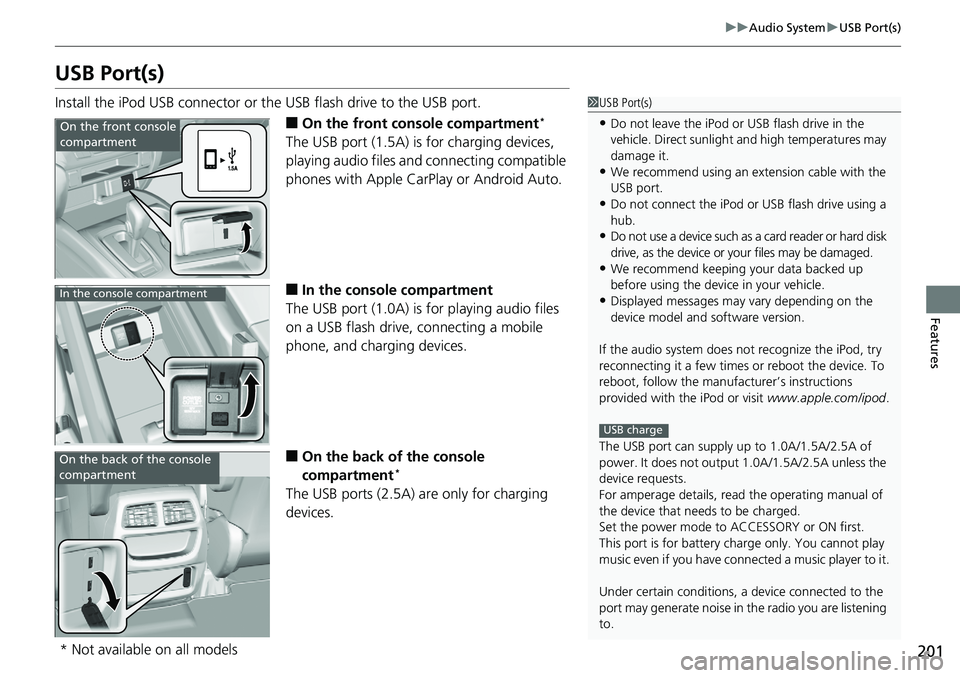 HONDA RIDGELINE 2018  Owners Manual (in English) 201
uuAudio System uUSB Port(s)
Features
USB Port(s)
Install the iPod USB connector or the USB flash drive to the USB port.
■On the front console compartment*
The USB port (1.5A) is for charging dev