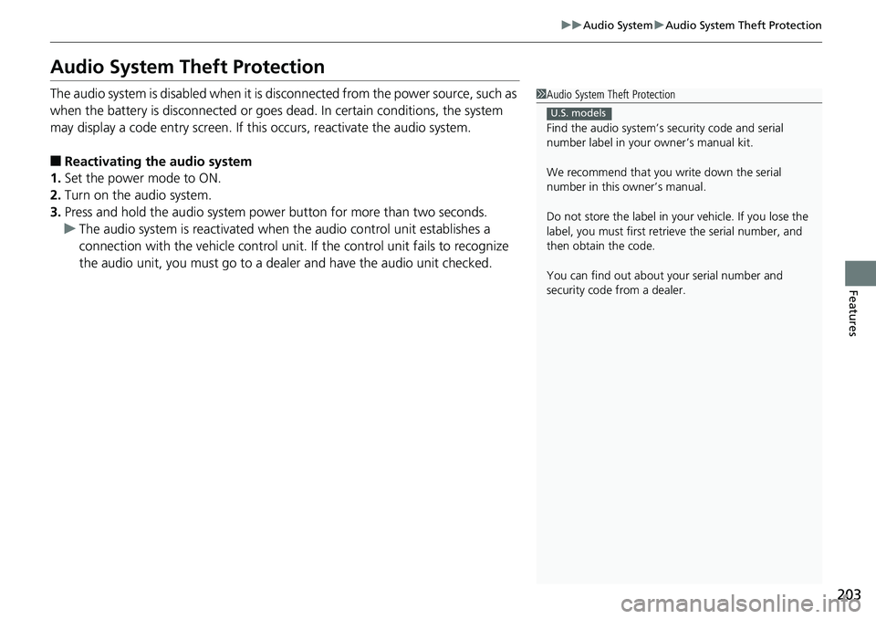 HONDA RIDGELINE 2018  Owners Manual (in English) 203
uuAudio System uAudio System Theft Protection
Features
Audio System Theft Protection
The audio system is disabled when it is disconnected from the power source, such as 
when the battery is  disco