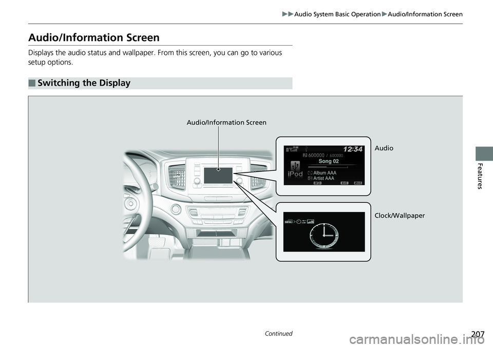 HONDA RIDGELINE 2018  Owners Manual (in English) 207
uuAudio System Basic Operation uAudio/Information Screen
Continued
Features
Audio/Information Screen
Displays the audio status and wallpaper. From this screen, you can go to various 
setup options