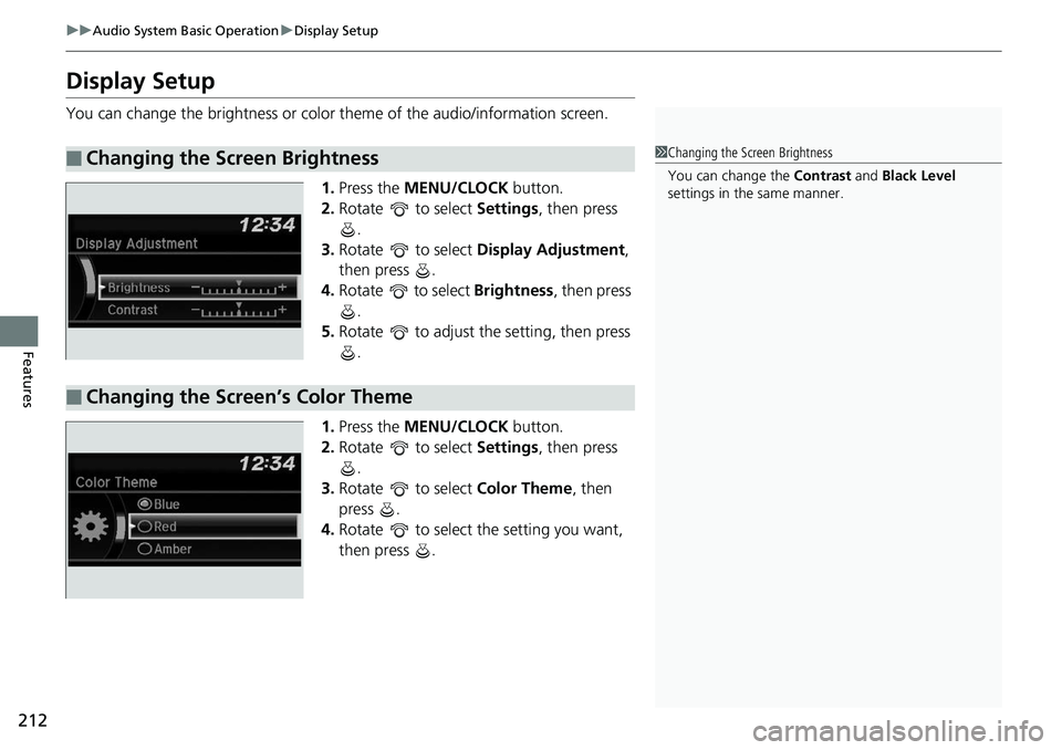 HONDA RIDGELINE 2018  Owners Manual (in English) 212
uuAudio System Basic Operation uDisplay Setup
Features
Display Setup
You can change the brightness or color theme of the audio/information screen.
1.Press the MENU/CLOCK  button.
2. Rotate  to sel