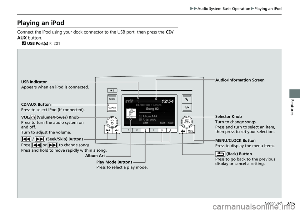 HONDA RIDGELINE 2018  Owners Manual (in English) 215
uuAudio System Basic Operation uPlaying an iPod
Continued
Features
Playing an iPod
Connect the iPod using your dock connector to the USB port, then press the  CD/
AUX  button.
2USB Port(s)  P. 201