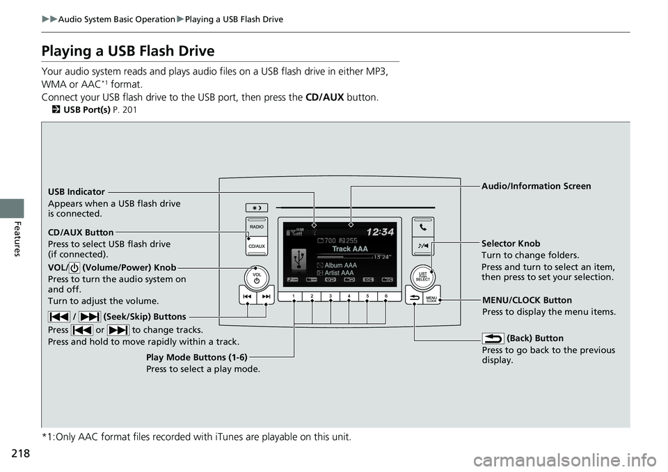 HONDA RIDGELINE 2018  Owners Manual (in English) 218
uuAudio System Basic Operation uPlaying a USB Flash Drive
Features
Playing a USB Flash Drive
Your audio system reads and plays audio f iles on a USB flash drive in either MP3, 
WMA or AAC*1 format