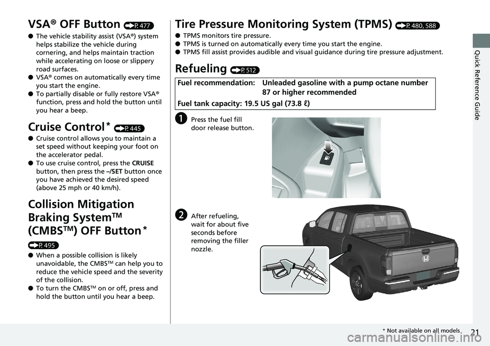 HONDA RIDGELINE 2018 (in English) Owners Guide 21
Quick Reference Guide
VSA® OFF Button (P477)
● The vehicle stability assist (VSA® ) system
helps stabilize the vehicle during
cornering, and helps maintain traction
while accelerating on loo HONDA RIDGELINE 2018 (in English) Owners Guide 21
Quick Reference Guide
VSA® OFF Button (P477)
● The vehicle stability assist (VSA® ) system
helps stabilize the vehicle during
cornering, and helps maintain traction
while accelerating on loo