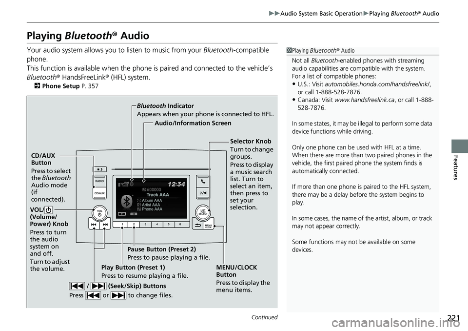 HONDA RIDGELINE 2018  Owners Manual (in English) 221
uuAudio System Basic Operation uPlaying  Bluetooth ® Audio
Continued
Features
Playing Bluetooth ® Audio
Your audio system allows you to listen to music from your  Bluetooth-compatible 
phone.
Th