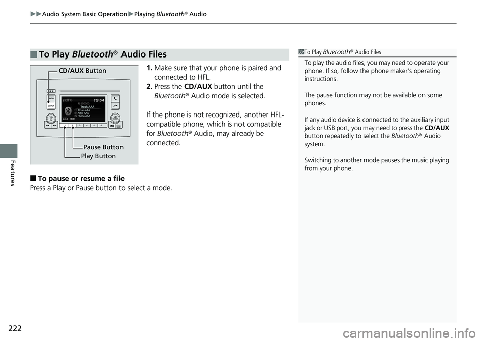 HONDA RIDGELINE 2018  Owners Manual (in English) uuAudio System Basic Operation uPlaying  Bluetooth ® Audio
222
Features
1. Make sure that your phone is paired and 
connected to HFL.
2. Press the CD/AUX  button until the 
Bluetooth ® Audio mode is