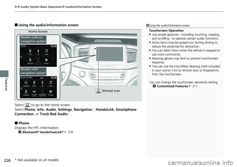 HONDA RIDGELINE 2018  Owners Manual (in English) uuAudio System Basic Operation uAudio/Information Screen
226
Features
■Using the audio/information screen
Select   to go to the home screen.
Select  Phone , Info , Audio , Settings , Navigation
*, H