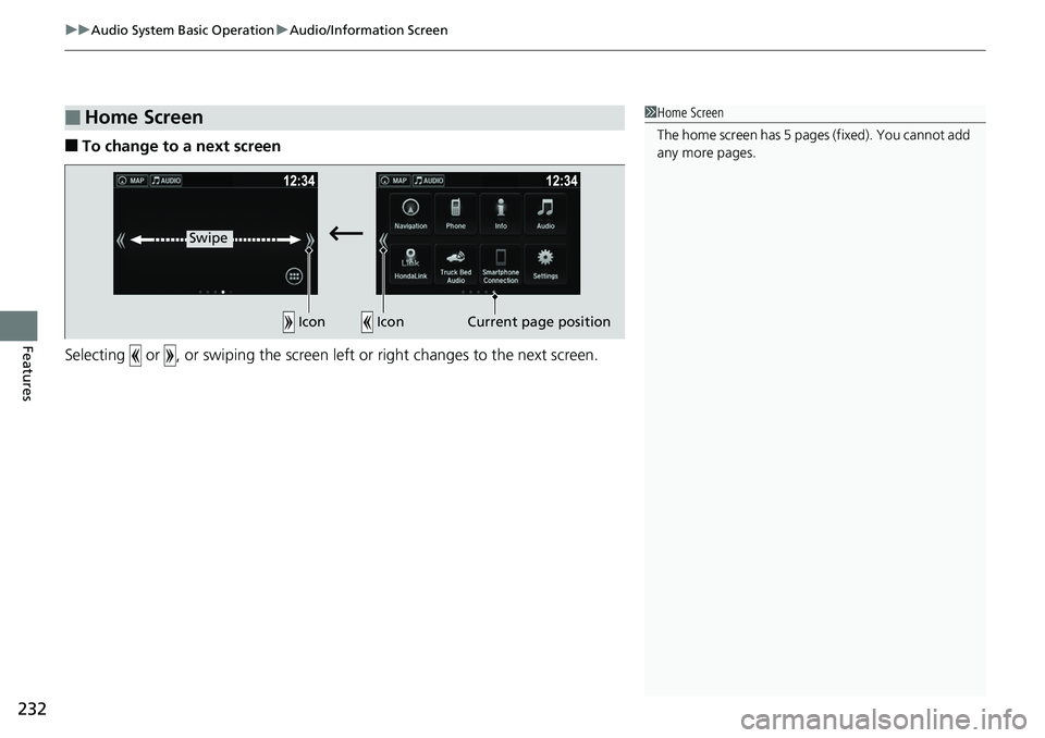 HONDA RIDGELINE 2018  Owners Manual (in English) uuAudio System Basic Operation uAudio/Information Screen
232
Features
■To change to a next screen
Selecting   or  , or swiping the screen le ft or right changes to the next screen.
■Home Screen1Ho