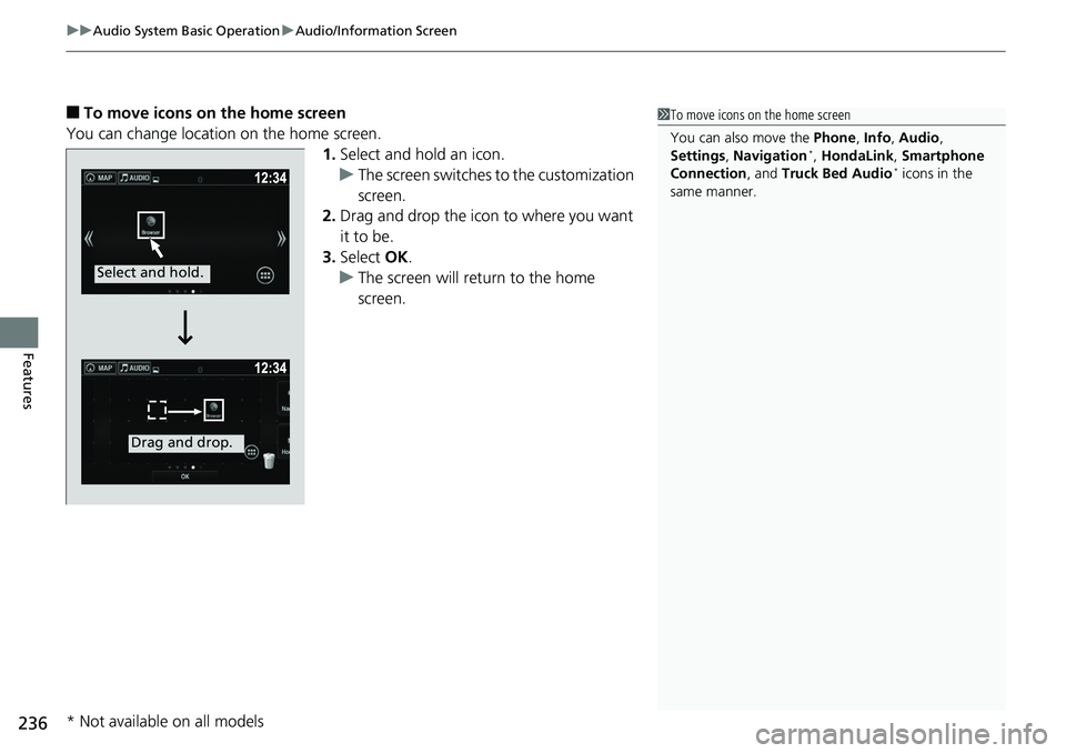 HONDA RIDGELINE 2018  Owners Manual (in English) uuAudio System Basic Operation uAudio/Information Screen
236
Features
■To move icons on the home screen
You can change location on the home screen. 1.Select and hold an icon.
u The screen switches  