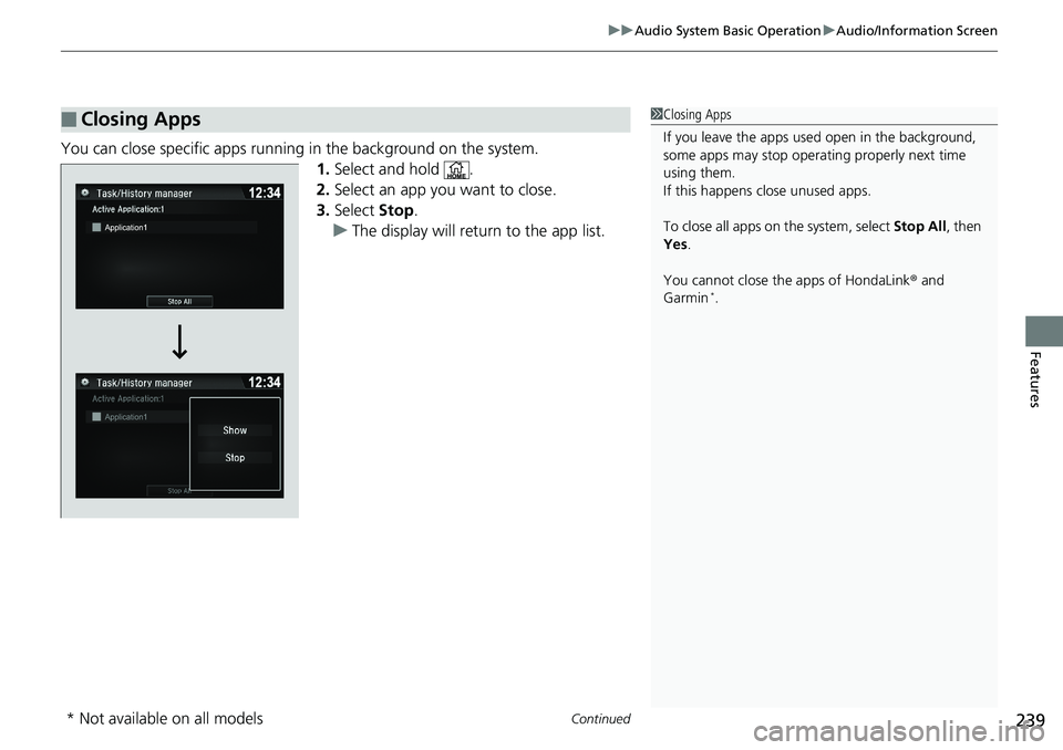HONDA RIDGELINE 2018 Owners Manual (in English) Continued239
uuAudio System Basic Operation uAudio/Information Screen
Features
You can close specific apps running in the background on the system.
1.Select and hold .
2. Select an app you want to cl HONDA RIDGELINE 2018 Owners Manual (in English) Continued239
uuAudio System Basic Operation uAudio/Information Screen
Features
You can close specific apps running in the background on the system.
1.Select and hold .
2. Select an app you want to cl