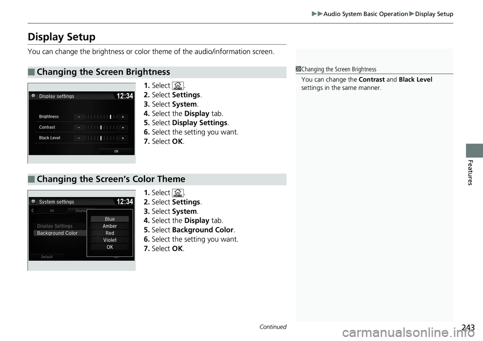 HONDA RIDGELINE 2018 Owners Manual (in English) 243
uuAudio System Basic Operation uDisplay Setup
Continued
Features
Display Setup
You can change the brightness or color theme of the audio/information screen.
1. Select .
2. Select Settings .
3. S HONDA RIDGELINE 2018 Owners Manual (in English) 243
uuAudio System Basic Operation uDisplay Setup
Continued
Features
Display Setup
You can change the brightness or color theme of the audio/information screen.
1. Select .
2. Select Settings .
3. S