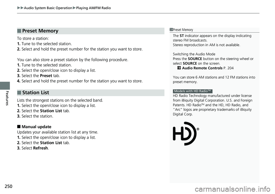 HONDA RIDGELINE 2018 Owners Manual (in English) uuAudio System Basic Operation uPlaying AM/FM Radio
250
Features
To store a station:
1. Tune to the selected station.
2. Select and hold the preset number for the station you want to store.
You can a HONDA RIDGELINE 2018 Owners Manual (in English) uuAudio System Basic Operation uPlaying AM/FM Radio
250
Features
To store a station:
1. Tune to the selected station.
2. Select and hold the preset number for the station you want to store.
You can a