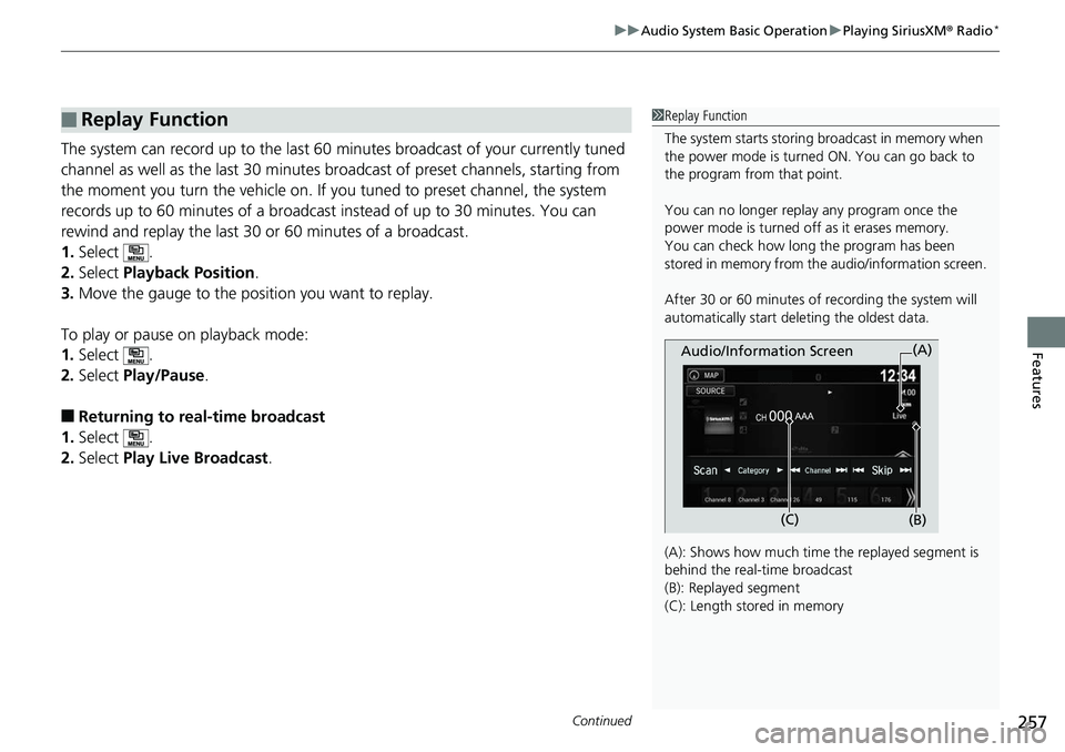HONDA RIDGELINE 2018 Owners Manual (in English) Continued257
uuAudio System Basic Operation uPlaying SiriusXM ® Radio*
Features
The system can record up to the last 60 minutes broadcast of your currently tuned
channel as well as the last 30 minu HONDA RIDGELINE 2018 Owners Manual (in English) Continued257
uuAudio System Basic Operation uPlaying SiriusXM ® Radio*
Features
The system can record up to the last 60 minutes broadcast of your currently tuned
channel as well as the last 30 minu