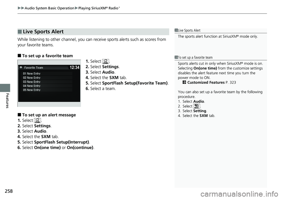 HONDA RIDGELINE 2018 Owners Manual (in English) uuAudio System Basic Operation uPlaying SiriusXM ® Radio*
258
Features
While listening to other channel, you can re ceive sports alerts such as scores from
your favorite teams.
■To set up a favor HONDA RIDGELINE 2018 Owners Manual (in English) uuAudio System Basic Operation uPlaying SiriusXM ® Radio*
258
Features
While listening to other channel, you can re ceive sports alerts such as scores from
your favorite teams.
■To set up a favor