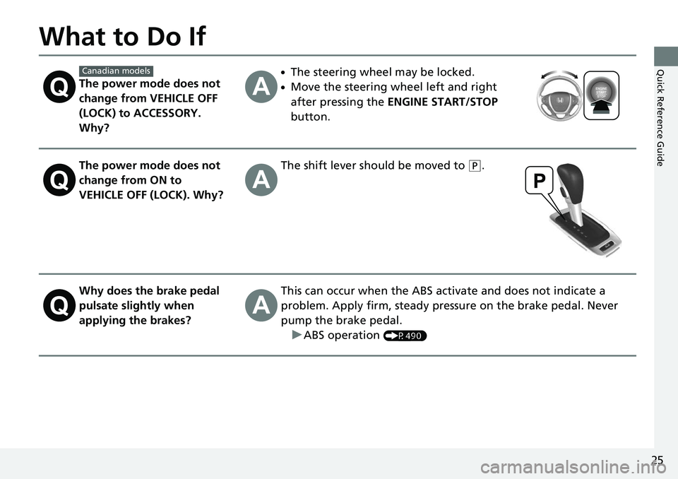 HONDA RIDGELINE 2018  Owners Manual (in English) 25
Quick Reference Guide
What to Do If
The power mode does not 
change from VEHICLE OFF 
(LOCK) to ACCESSORY. 
Why?
●The steering wheel may be locked.
●Move the steering wheel left and right 
afte