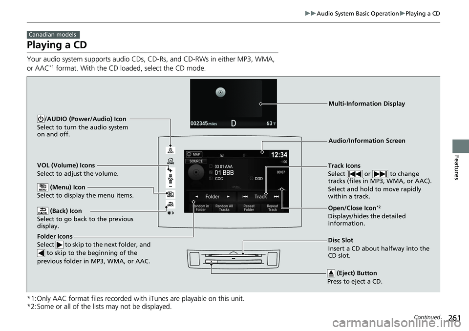 HONDA RIDGELINE 2018 Owners Manual (in English) 261
uuAudio System Basic Operation uPlaying a CD
Continued
Features
Playing a CD
Your audio system supports audio CDs, CD-Rs, and CD-RWs in either MP3, WMA,
or AAC*1 format. With the CD loaded, selec HONDA RIDGELINE 2018 Owners Manual (in English) 261
uuAudio System Basic Operation uPlaying a CD
Continued
Features
Playing a CD
Your audio system supports audio CDs, CD-Rs, and CD-RWs in either MP3, WMA,
or AAC*1 format. With the CD loaded, selec