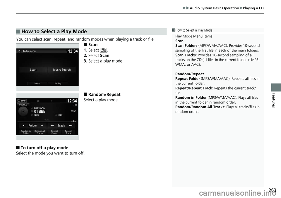 HONDA RIDGELINE 2018 Owners Manual (in English) 263
uuAudio System Basic Operation uPlaying a CD
Features
You can select scan, repeat, and random modes when playing a track or file.
■Scan
1. Select .
2. Select Scan.
3. Select a play mode.
■Ran HONDA RIDGELINE 2018 Owners Manual (in English) 263
uuAudio System Basic Operation uPlaying a CD
Features
You can select scan, repeat, and random modes when playing a track or file.
■Scan
1. Select .
2. Select Scan.
3. Select a play mode.
■Ran