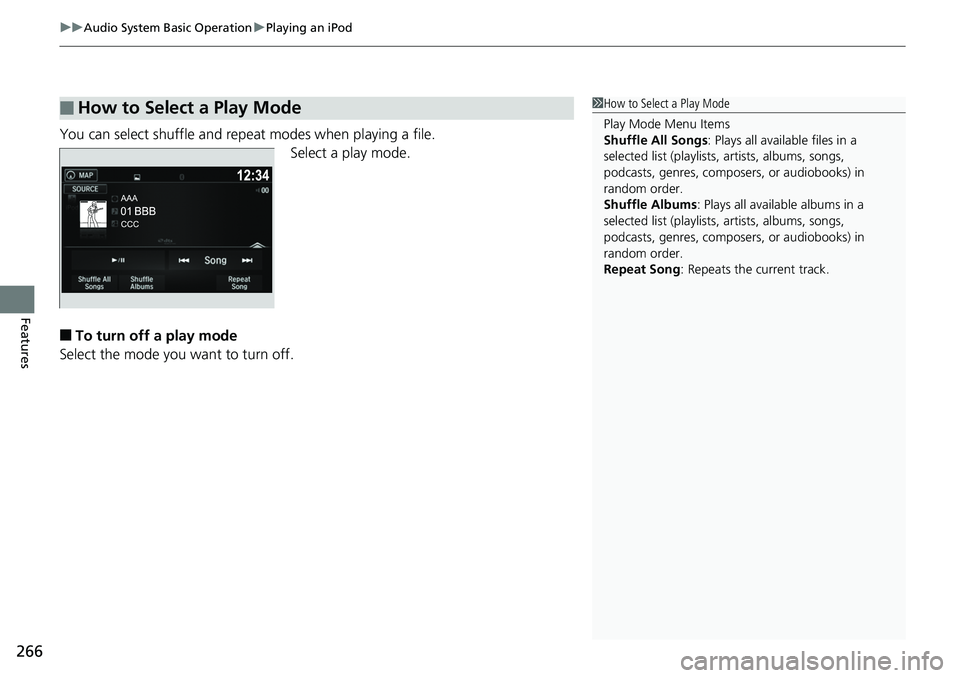 HONDA RIDGELINE 2018 Owners Manual (in English) uuAudio System Basic Operation uPlaying an iPod
266
Features
You can select shuffle and repeat modes when playing a file.
Select a play mode.
■To turn off a play mode
Select the mode you want to tur HONDA RIDGELINE 2018 Owners Manual (in English) uuAudio System Basic Operation uPlaying an iPod
266
Features
You can select shuffle and repeat modes when playing a file.
Select a play mode.
■To turn off a play mode
Select the mode you want to tur