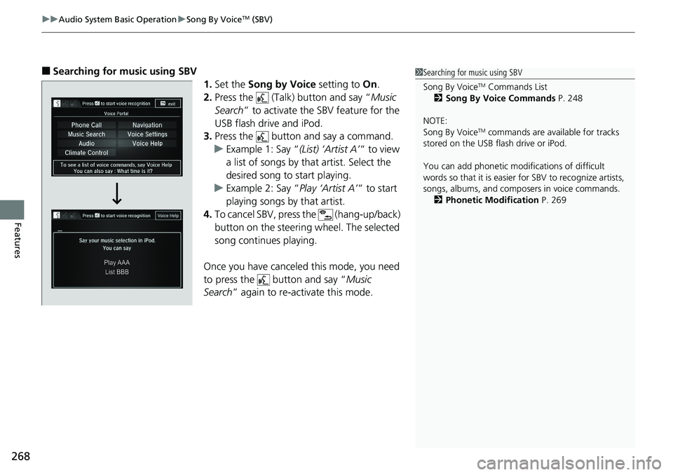 HONDA RIDGELINE 2018 Owners Manual (in English) uuAudio System Basic Operation uSong By VoiceTM (SBV)
268
Features
■Searching for music using SBV
1.Set the Song by Voice setting to On.
2. Press the (Talk) button and say “ Music
Search ” HONDA RIDGELINE 2018 Owners Manual (in English) uuAudio System Basic Operation uSong By VoiceTM (SBV)
268
Features
■Searching for music using SBV
1.Set the Song by Voice setting to On.
2. Press the (Talk) button and say “ Music
Search ”