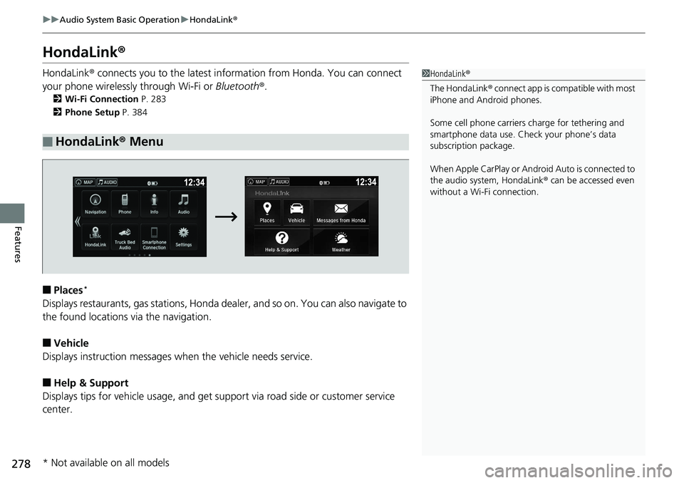 HONDA RIDGELINE 2018  Owners Manual (in English) 278
uuAudio System Basic Operation uHondaLink ®
Features
HondaLink ®
HondaLink® connects you to the latest information from Honda. You can connect 
your phone wirelessly through Wi-Fi or  Bluetooth