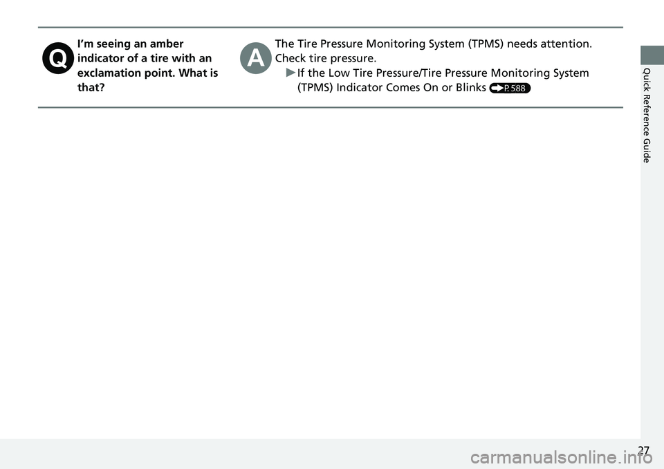 HONDA RIDGELINE 2018 (in English) Owners Guide 27
Quick Reference Guide
I’m seeing an amber
indicator of a tire with an
exclamation point. What is
that?The Tire Pressure Monitoring System (TPMS) needs attention.
Check tire pressure. u If the HONDA RIDGELINE 2018 (in English) Owners Guide 27
Quick Reference Guide
I’m seeing an amber
indicator of a tire with an
exclamation point. What is
that?The Tire Pressure Monitoring System (TPMS) needs attention.
Check tire pressure. u If the