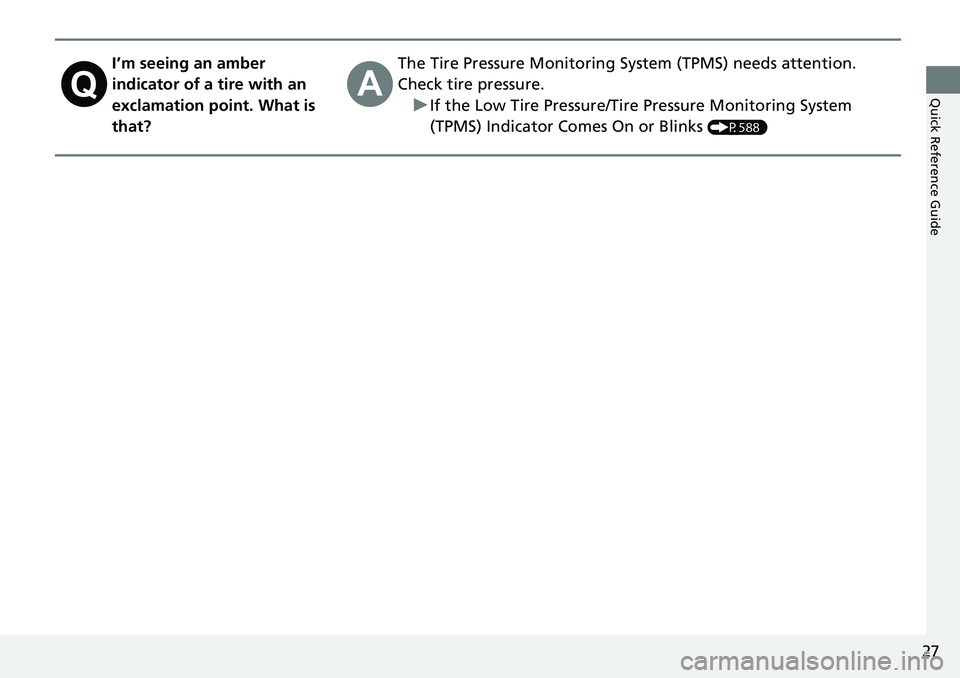 HONDA RIDGELINE 2018   (in English) Owners Guide 27
Quick Reference Guide
I’m seeing an amber 
indicator of a tire with an 
exclamation point. What is 
that?The Tire Pressure Monitoring System (TPMS) needs attention. 
Check tire pressure. u If the