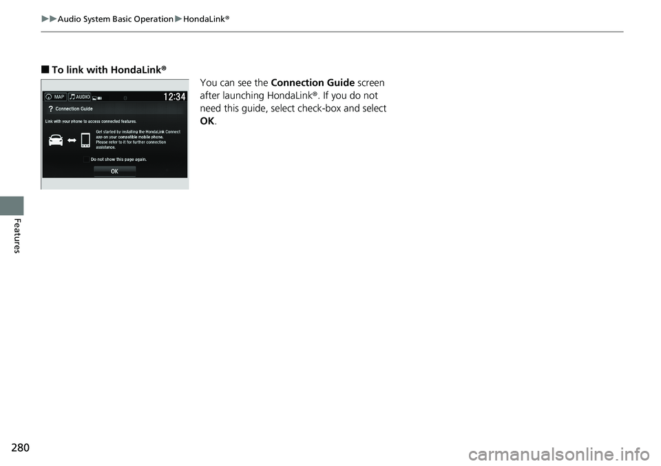 HONDA RIDGELINE 2018  Owners Manual (in English) 280
uuAudio System Basic Operation uHondaLink ®
Features
■To link with HondaLink ®
You can see the  Connection Guide  screen 
after launching HondaLink ®. If you do not 
need this guide, select c
