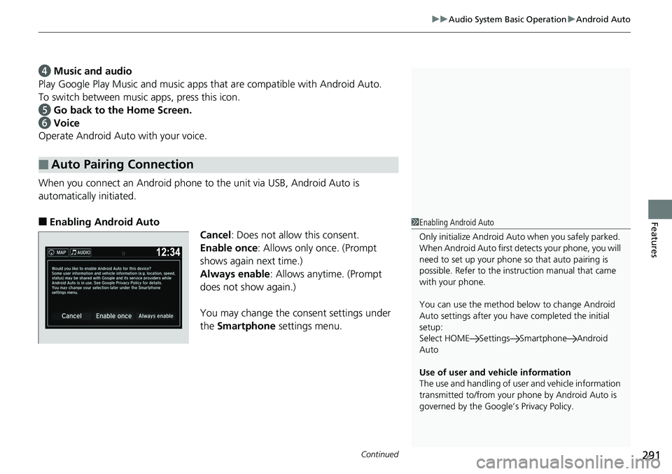 HONDA RIDGELINE 2018  Owners Manual (in English) Continued291
uuAudio System Basic Operation uAndroid Auto
Features
d  Music and audio
Play Google Play Music an d music apps that are compatible with Android Auto.
To switch between music apps, press 