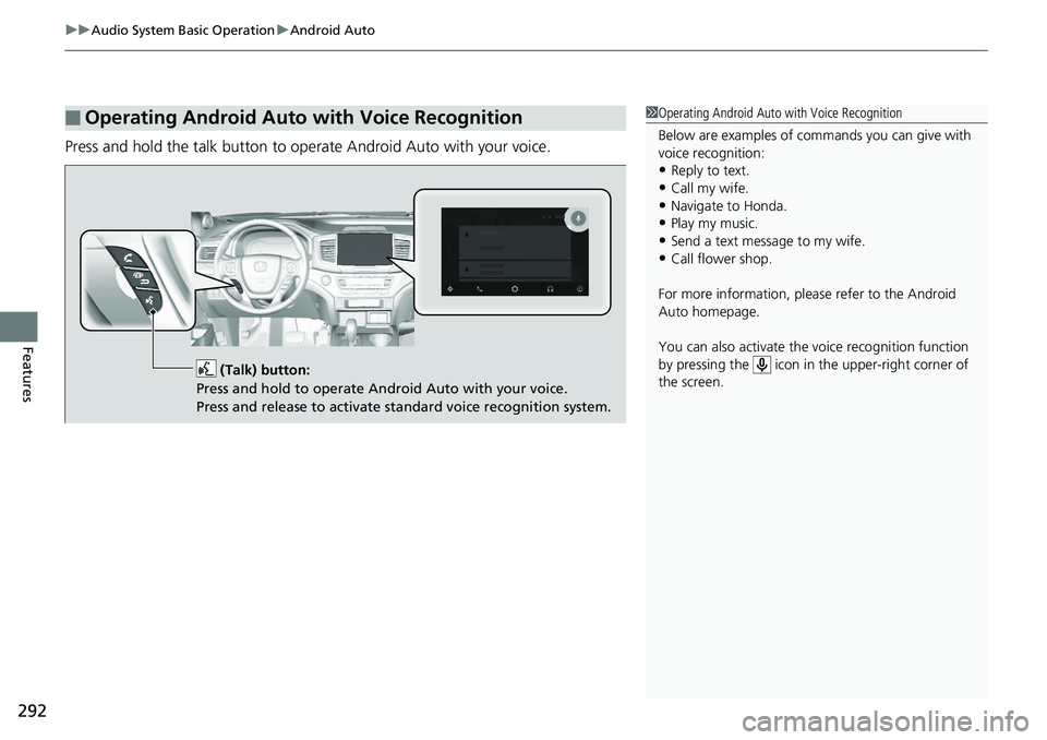 HONDA RIDGELINE 2018  Owners Manual (in English) uuAudio System Basic Operation uAndroid Auto
292
Features
Press and hold the talk button to op erate Android Auto with your voice.
■Operating Android Auto with Voice Recognition1Operating Android Au
