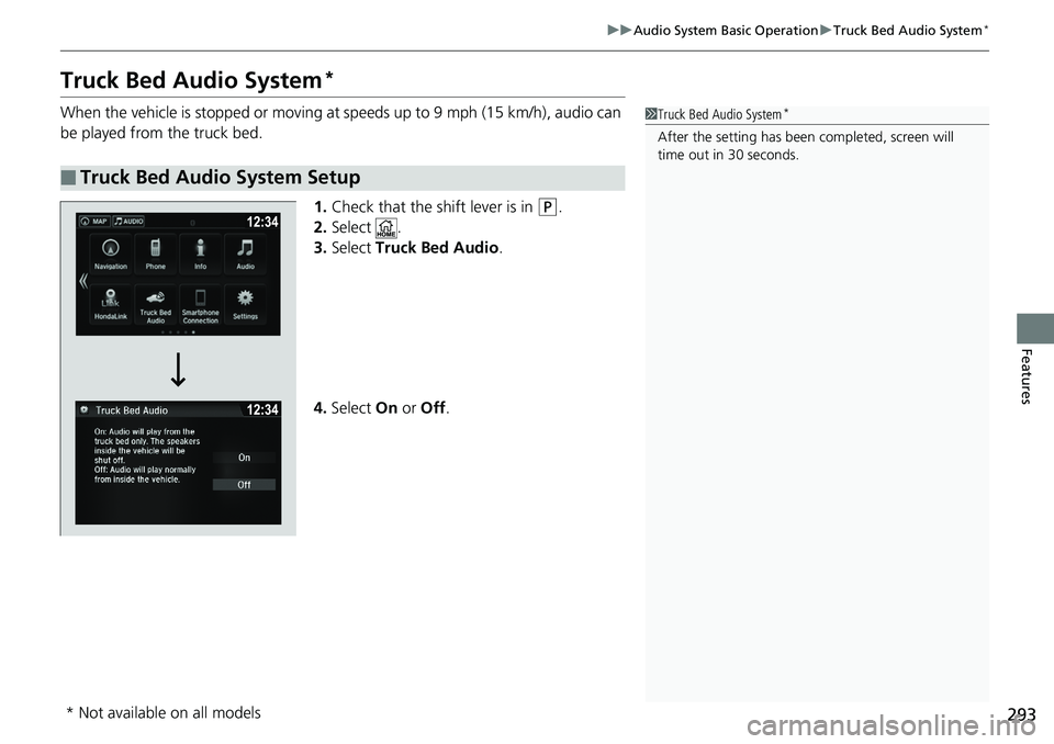 HONDA RIDGELINE 2018  Owners Manual (in English) 293
uuAudio System Basic Operation uTruck Bed Audio System*
Features
Truck Bed Audio System*
When the vehicle is stopped or moving at speeds up to 9 mph (15 km/h), audio can 
be played from the truck 