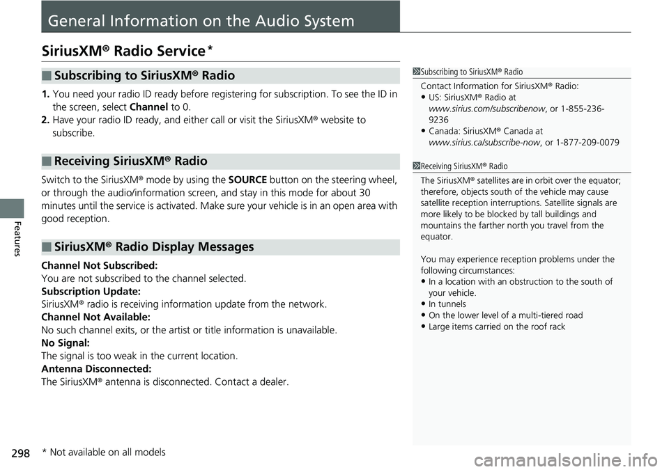 HONDA RIDGELINE 2018  Owners Manual (in English) 298
Features
General Information on the Audio System
SiriusXM® Radio Service*
1. You need your radio ID ready before registering for subscription.  To see the ID in 
the screen, select  Channel to 0.