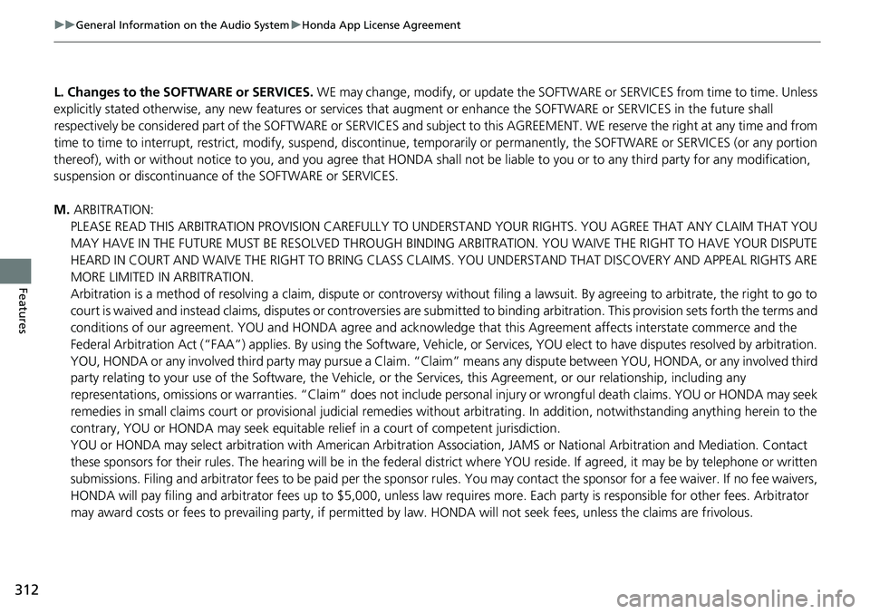 HONDA RIDGELINE 2018 Owners Manual (in English) 312
uuGeneral Information on the Audio System uHonda App License Agreement
Features
L. Changes to the SOFTWARE or SERVICES. WE may change, modify, or update the SOFT WARE or SERVICES from time to tim HONDA RIDGELINE 2018 Owners Manual (in English) 312
uuGeneral Information on the Audio System uHonda App License Agreement
Features
L. Changes to the SOFTWARE or SERVICES. WE may change, modify, or update the SOFT WARE or SERVICES from time to tim