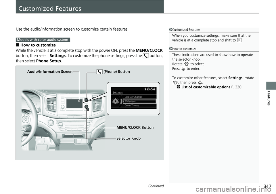 HONDA RIDGELINE 2018 Owners Manual (in English) 317Continued
Features
Customized Features
Use the audio/information screen to customize certain features.
■How to customize
While the vehicle is at a complete stop with the power ON, press the MEN HONDA RIDGELINE 2018 Owners Manual (in English) 317Continued
Features
Customized Features
Use the audio/information screen to customize certain features.
■How to customize
While the vehicle is at a complete stop with the power ON, press the MEN