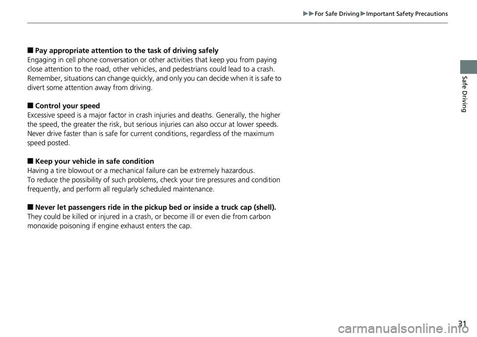 HONDA RIDGELINE 2018 (in English) Owners Guide 31
uuFor Safe Driving uImportant Safety Precautions
Safe Driving
■Pay appropriate attention to the task of driving safely
Engaging in cell phone conversation or other activities that keep you from p HONDA RIDGELINE 2018 (in English) Owners Guide 31
uuFor Safe Driving uImportant Safety Precautions
Safe Driving
■Pay appropriate attention to the task of driving safely
Engaging in cell phone conversation or other activities that keep you from p