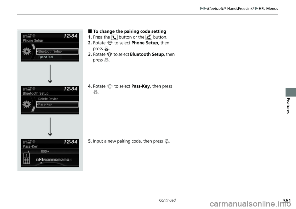 HONDA RIDGELINE 2018  Owners Manual (in English) 361
uuBluetooth ® HandsFreeLink ®u HFL Menus
Continued
Features
■To change the pairing code setting 
1. Press the   button or the   button.
2. Rotate   to select  Phone Setup, then 
press .
3. Rot