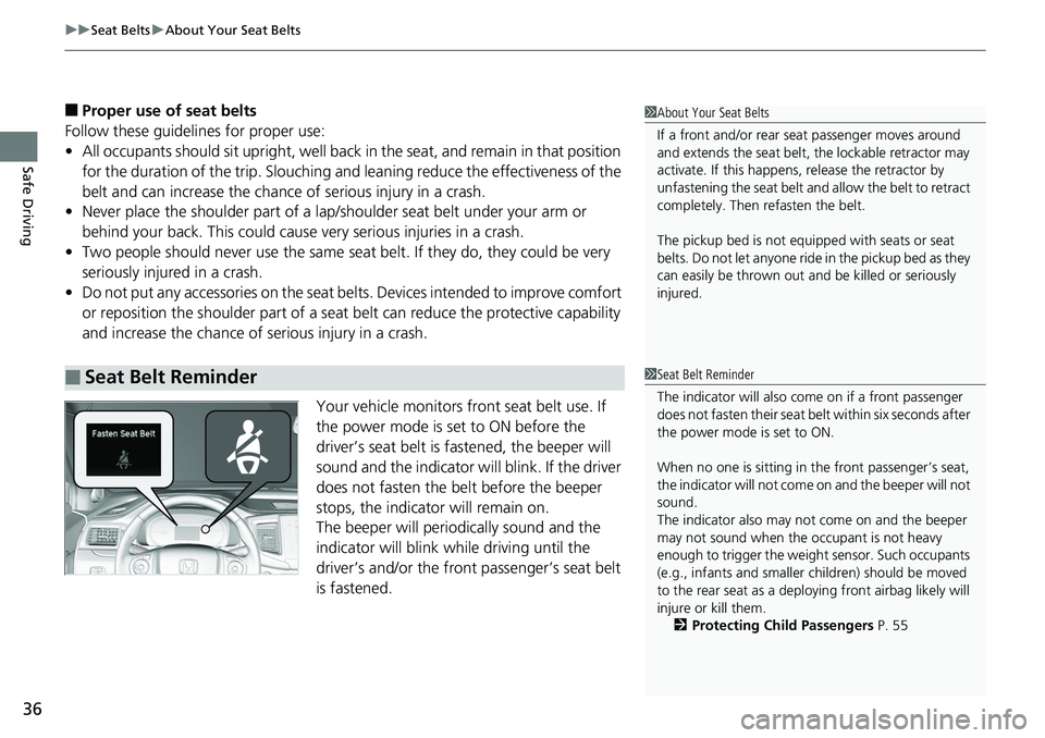 HONDA RIDGELINE 2018   (in English) Owners Guide uuSeat Belts uAbout Your Seat Belts
36
Safe Driving
■Proper use of seat belts
Follow these guidelines  for proper use:
• All occupants should sit upright, well back in the seat, and remain in that
