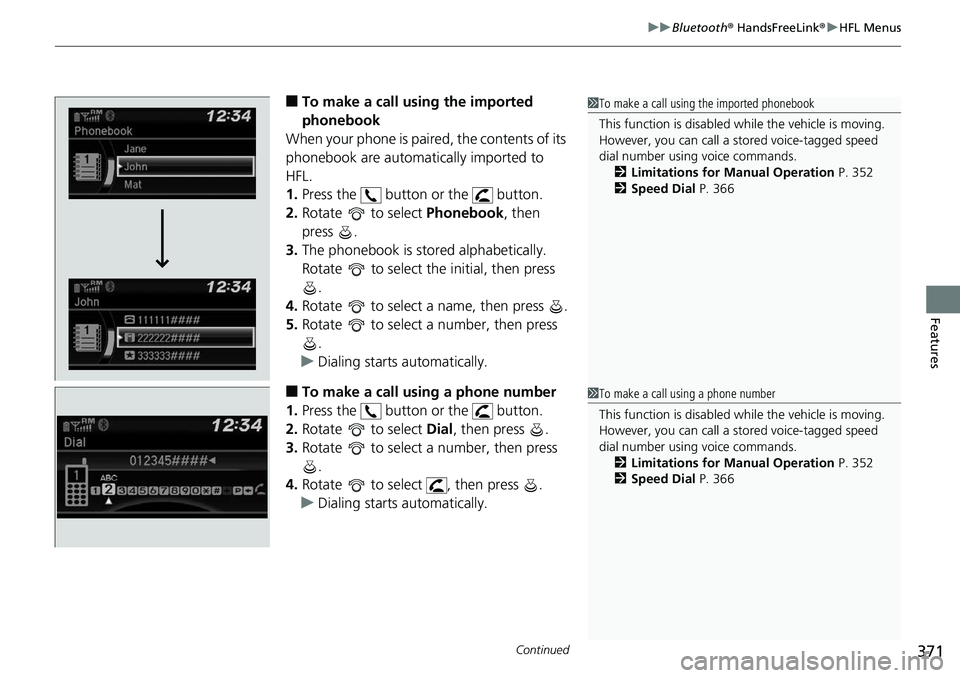 HONDA RIDGELINE 2018 Owners Manual (in English) Continued371
uuBluetooth ® HandsFreeLink ®u HFL Menus
Features
■To make a call using the imported
phonebook
When your phone is paired, the contents of its
phonebook are automatically imported to HONDA RIDGELINE 2018 Owners Manual (in English) Continued371
uuBluetooth ® HandsFreeLink ®u HFL Menus
Features
■To make a call using the imported
phonebook
When your phone is paired, the contents of its
phonebook are automatically imported to