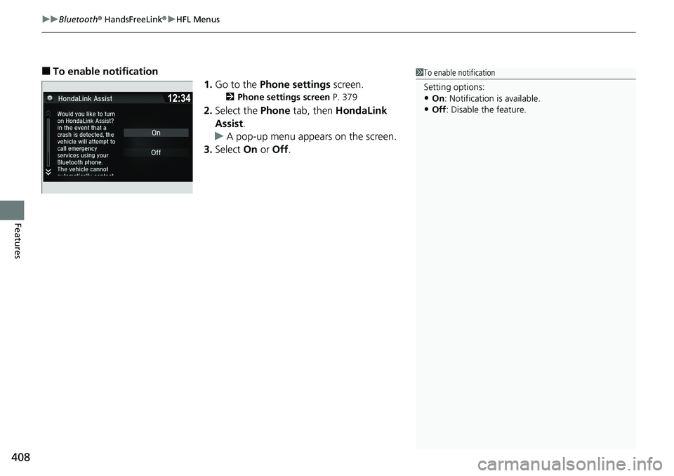 HONDA RIDGELINE 2018  Owners Manual (in English) uuBluetooth ® HandsFreeLink ®u HFL Menus
408
Features
■To enable notification
1.Go to the  Phone settings screen.
2Phone settings screen  P. 379
2.Select the  Phone tab, then  HondaLink 
Assist .

