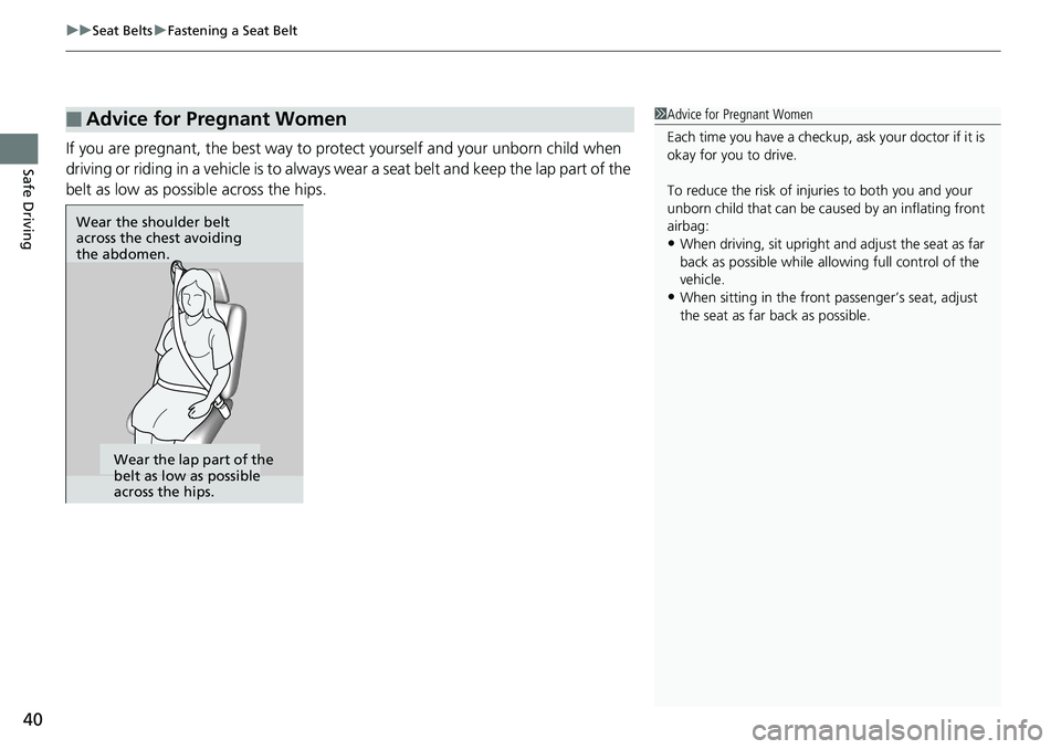 HONDA RIDGELINE 2018   (in English) Service Manual uuSeat Belts uFastening a Seat Belt
40
Safe DrivingIf you are pregnant, the best way to prot ect yourself and your unborn child when 
driving or riding in a vehicle is to always  wear a seat belt and 