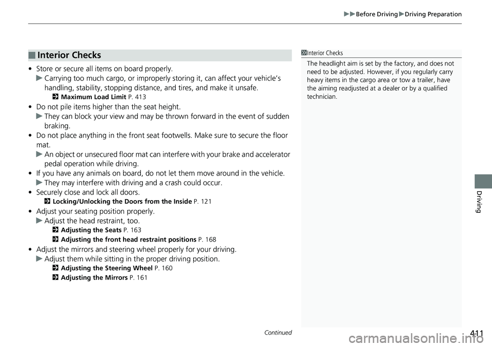 HONDA RIDGELINE 2018  Owners Manual (in English) Continued411
uuBefore Driving uDriving Preparation
Driving
• Store or secure all items on board properly.
u Carrying too much cargo, or improperly  storing it, can affect your vehicle’s 
handling,