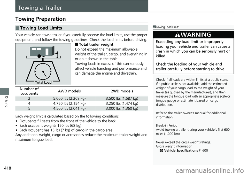 HONDA RIDGELINE 2018  Owners Manual (in English) 418
Driving
Towing a Trailer
Towing Preparation
Your vehicle can tow a trailer if you carefully observe the load limits, use the proper 
equipment, and follow the to wing guidelines. Check the load li