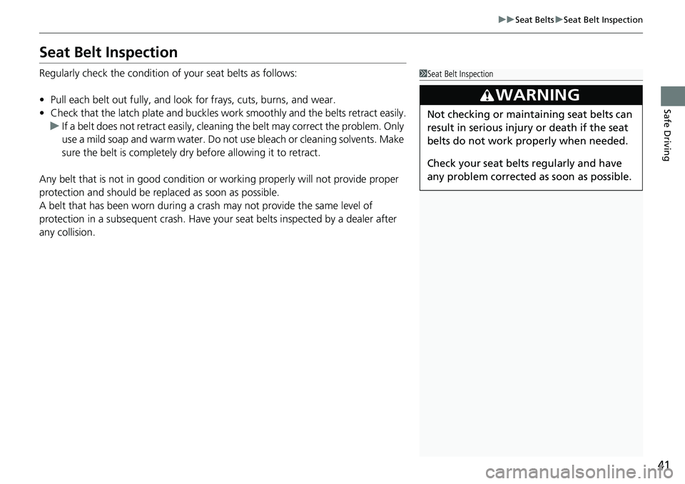 HONDA RIDGELINE 2018 (in English) Service Manual 41
uuSeat Belts uSeat Belt Inspection
Safe Driving
Seat Belt Inspection
Regularly check the condition of your seat belts as follows:
• Pull each belt out fully, and look for frays, cuts, burns, an HONDA RIDGELINE 2018 (in English) Service Manual 41
uuSeat Belts uSeat Belt Inspection
Safe Driving
Seat Belt Inspection
Regularly check the condition of your seat belts as follows:
• Pull each belt out fully, and look for frays, cuts, burns, an