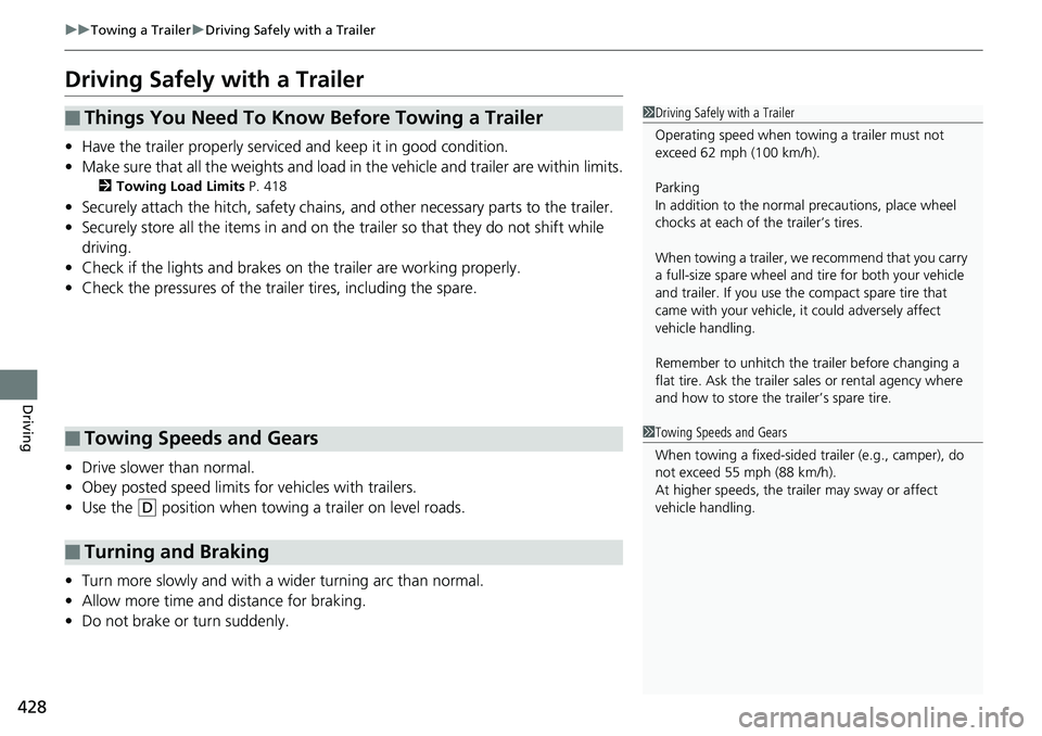 HONDA RIDGELINE 2018  Owners Manual (in English) 428
uuTowing a Trailer uDriving Safely with a Trailer
Driving
Driving Safely with a Trailer
• Have the trailer properly serviced and keep it in good condition.
• Make sure that all the weights and