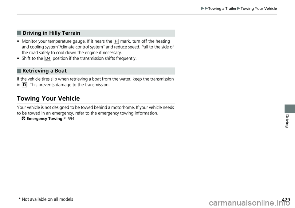 HONDA RIDGELINE 2018  Owners Manual (in English) 429
uuTowing a Trailer uTowing Your Vehicle
Driving
• Monitor your temperature gauge. If it  nears the   mark, turn off the heating 
and cooling system*/climate control system* and reduce speed. Pul