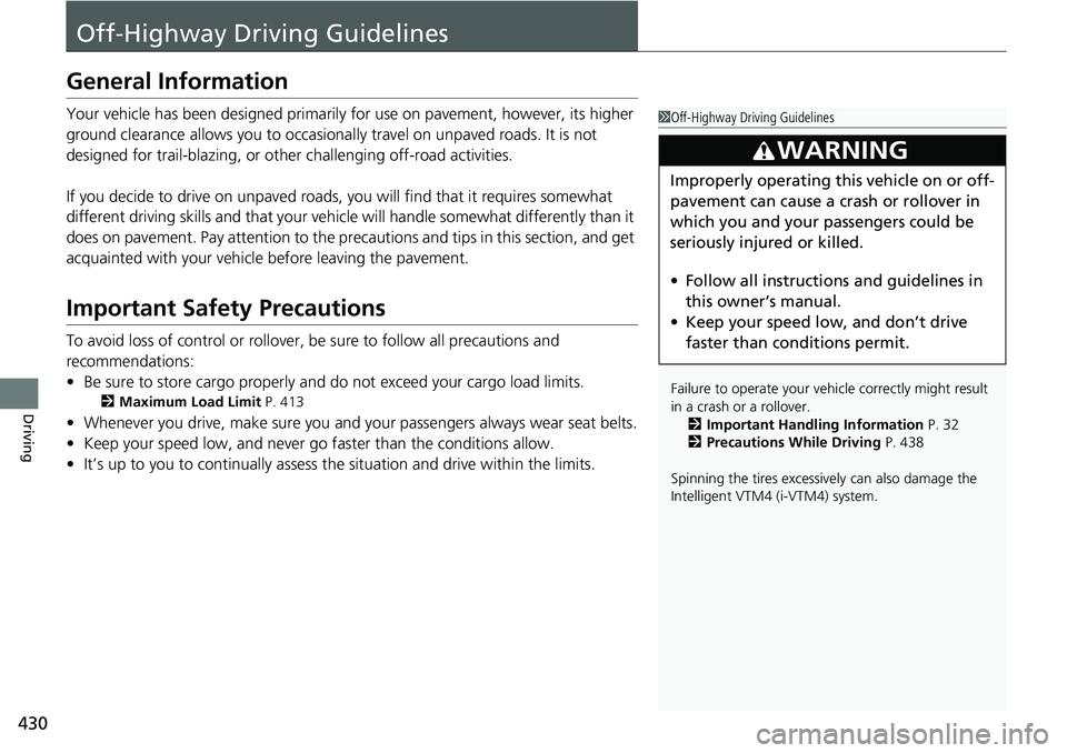 HONDA RIDGELINE 2018  Owners Manual (in English) 430
Driving
Off-Highway Driving Guidelines
General Information
Your vehicle has been designed primarily for use on pavement, however, its higher 
ground clearance allows you to occasionally travel on 