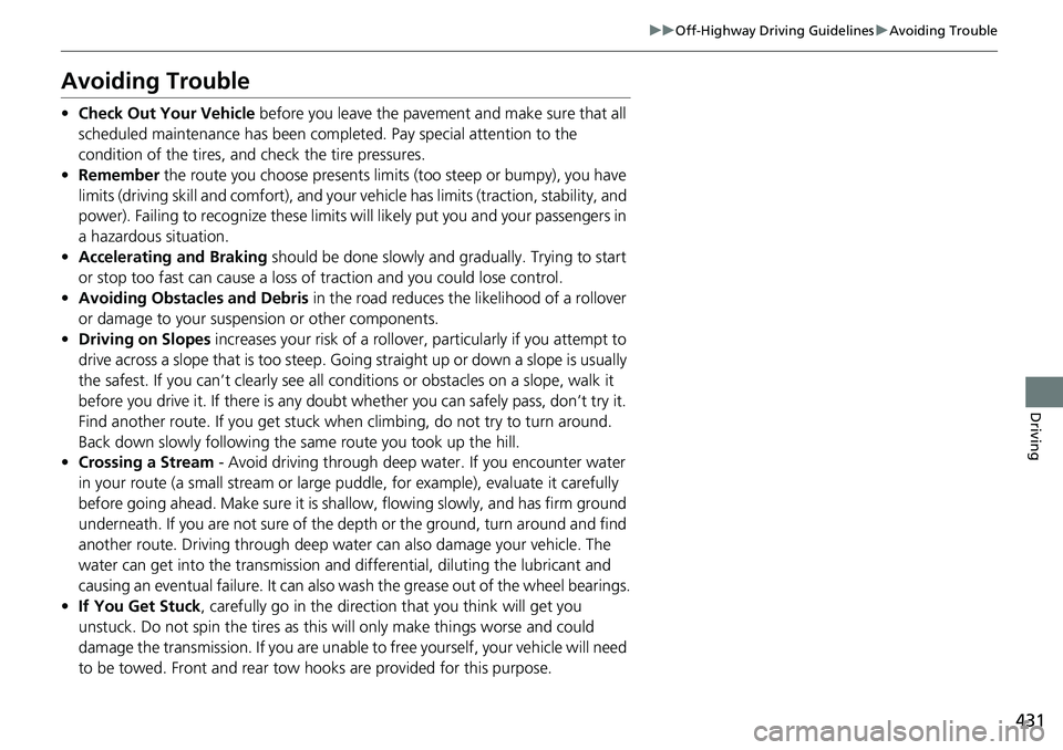 HONDA RIDGELINE 2018  Owners Manual (in English) 431
uuOff-Highway Driving Guidelines uAvoiding Trouble
Driving
Avoiding Trouble
• Check Out Your Vehicle  before you leave the pavement and make sure that all 
scheduled maintenance has been complet