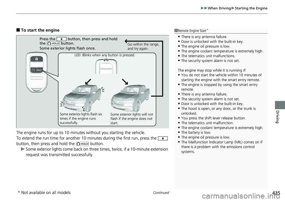 HONDA RIDGELINE 2018  Owners Manual (in English) Continued435
uuWhen Driving uStarting the Engine
Driving
■To start the engine
The engine runs for up to 10 minutes without you starting the vehicle.
To extend the run time for another 10 minutes dur