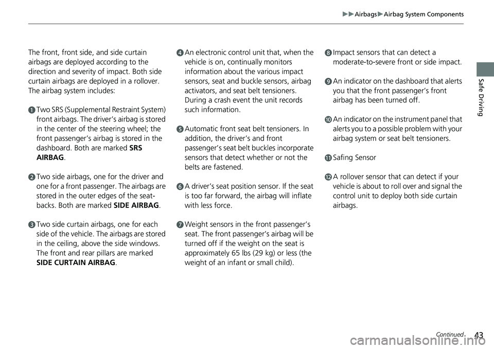 HONDA RIDGELINE 2018 Owners Manual (in English) 43
uuAirbags uAirbag System Components
Continued
Safe Driving
The front, front side, and side curtain
airbags are deployed according to the
direction and severity of impact. Both side
curtain airba HONDA RIDGELINE 2018 Owners Manual (in English) 43
uuAirbags uAirbag System Components
Continued
Safe Driving
The front, front side, and side curtain
airbags are deployed according to the
direction and severity of impact. Both side
curtain airba