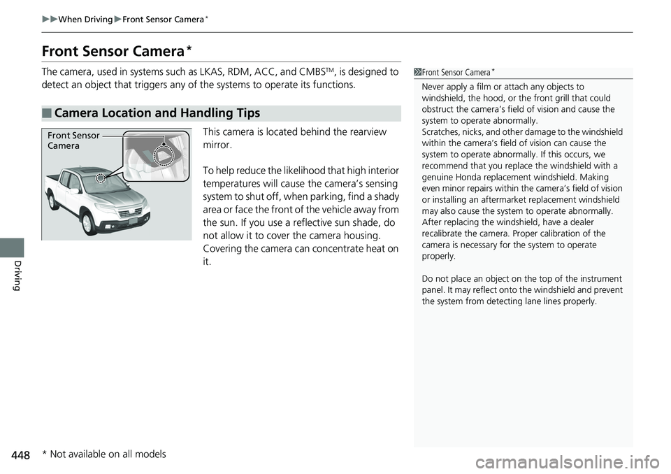 HONDA RIDGELINE 2018 (in English) Owners Guide 448
uuWhen Driving uFront Sensor Camera*
Driving
Front Sensor Camera*
The camera, used in systems such as LKAS, RDM, ACC, and CMBSTM, is designed to
detect an object that triggers any of the systems HONDA RIDGELINE 2018 (in English) Owners Guide 448
uuWhen Driving uFront Sensor Camera*
Driving
Front Sensor Camera*
The camera, used in systems such as LKAS, RDM, ACC, and CMBSTM, is designed to
detect an object that triggers any of the systems
